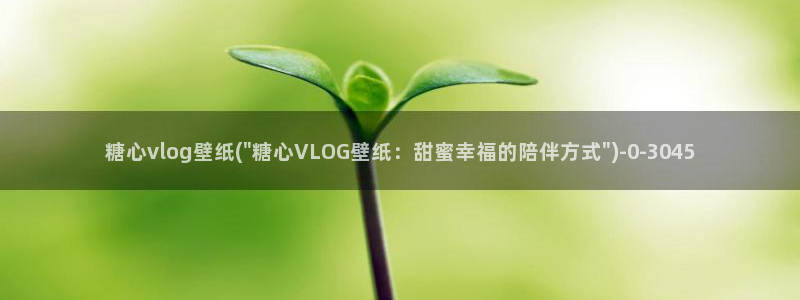 糖心vlog作者:糖心vlog壁纸(\